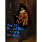 I'm Old School Like Happy Shopper