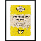 You Think I'm Sarcastic?